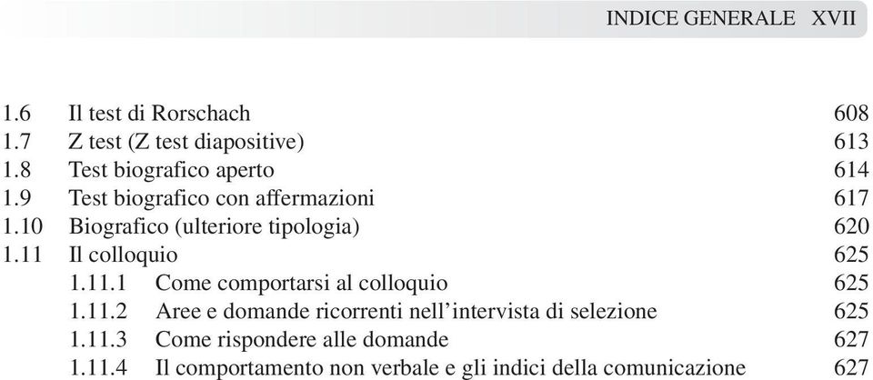 10 Biografico (ulteriore tipologia) 620 1.11 Il colloquio 625 1.11.1 Come comportarsi al colloquio 625 1.11.2 Aree e domande ricorrenti nell intervista di selezione 625 1.