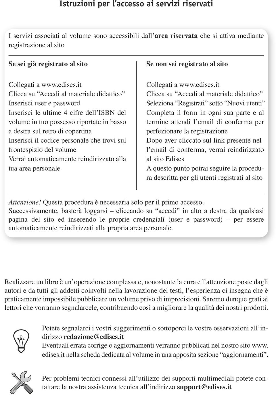 it Clicca su Accedi al materiale didattico Inserisci user e password Inserisci le ultime 4 cifre dell ISBN del volume in tuo possesso riportate in basso a destra sul retro di copertina Inserisci il