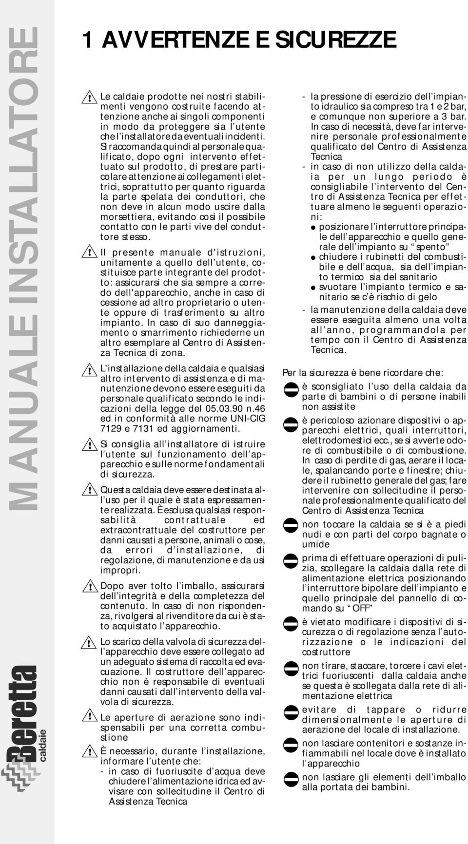 Si raccomanda quindi al personale qualificato, dopo ogni intervento effettuato sul prodotto, di prestare particolare attenzione ai collegamenti elettrici, soprattutto per quanto riguarda la parte