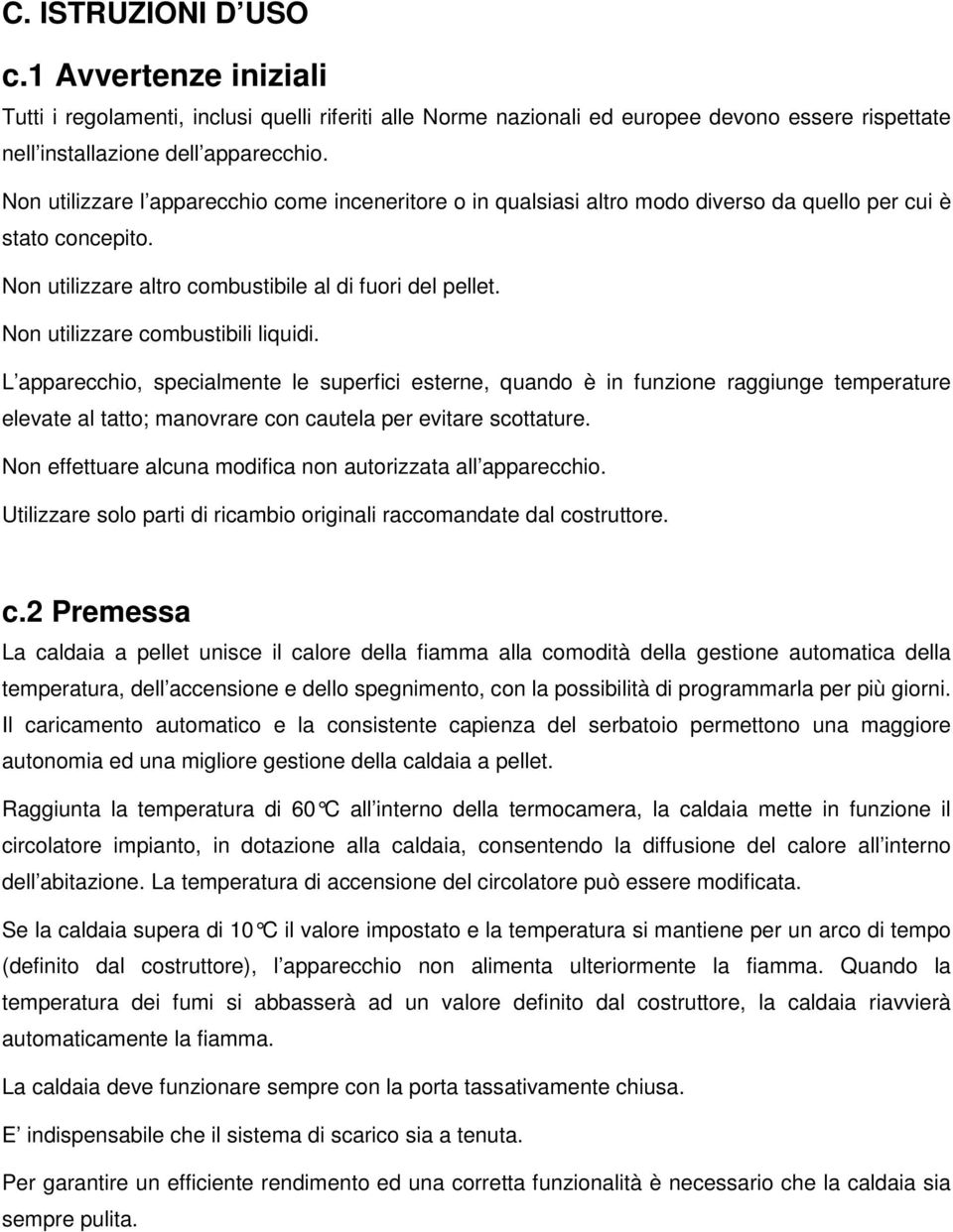 Non utilizzare combustibili liquidi. L apparecchio, specialmente le superfici esterne, quando è in funzione raggiunge temperature elevate al tatto; manovrare con cautela per evitare scottature.