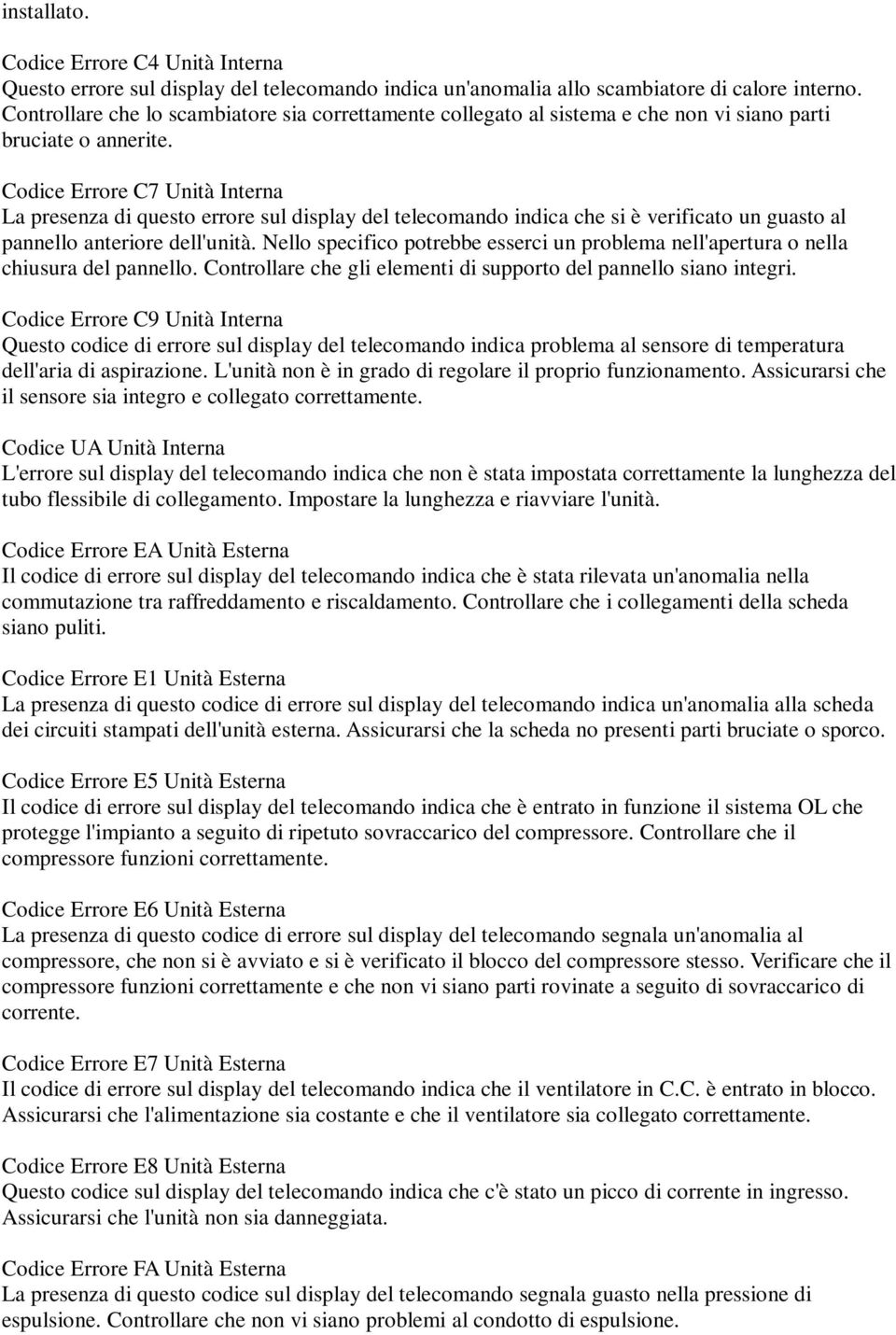 Codice Errore C7 Unità Interna La presenza di questo errore sul display del telecomando indica che si è verificato un guasto al pannello anteriore dell'unità.