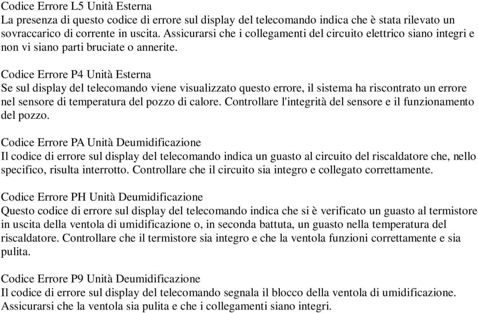 Codice Errore P4 Unità Esterna Se sul display del telecomando viene visualizzato questo errore, il sistema ha riscontrato un errore nel sensore di temperatura del pozzo di calore.