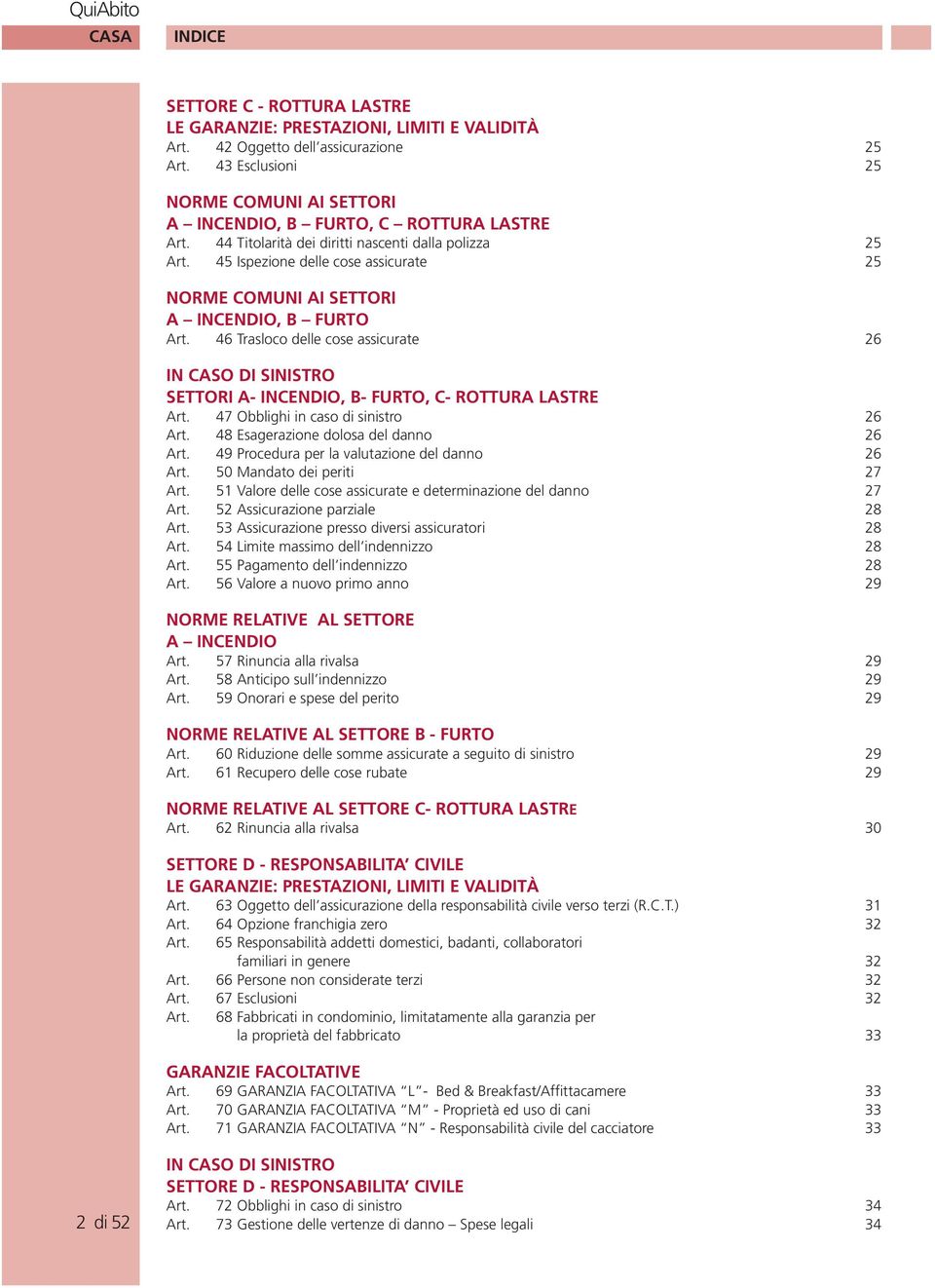 45 Ispezione delle cose assicurate 25 NORME COMUNI AI SETTORI A INCENDIO, B FURTO Art. 46 Trasloco delle cose assicurate 26 IN CASO DI SINISTRO SETTORI A- INCENDIO, B- FURTO, C- ROTTURA LASTRE Art.