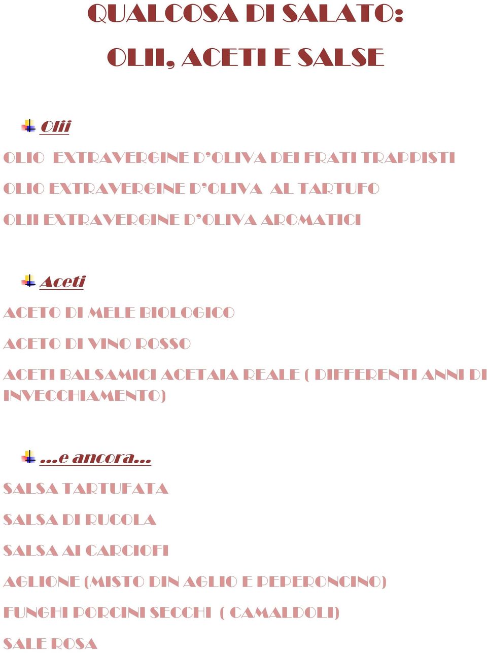 DI VINO ROSSO ACETI BALSAMICI ACETAIA REALE ( DIFFERENTI ANNI DI INVECCHIAMENTO) e ancora SALSA TARTUFATA