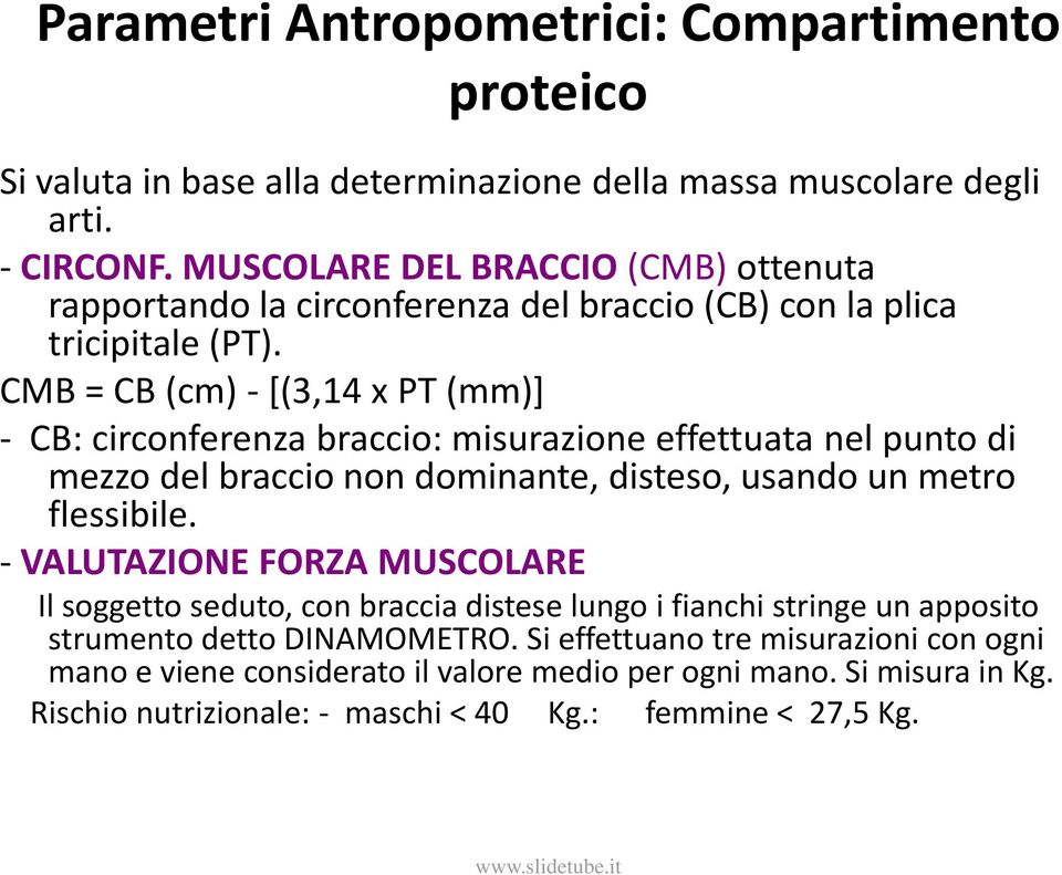 CMB = CB (cm) - [(3,14 x PT (mm)] - CB: circonferenza braccio: misurazione effettuata nel punto di mezzo del braccio non dominante, disteso, usando un metro flessibile.