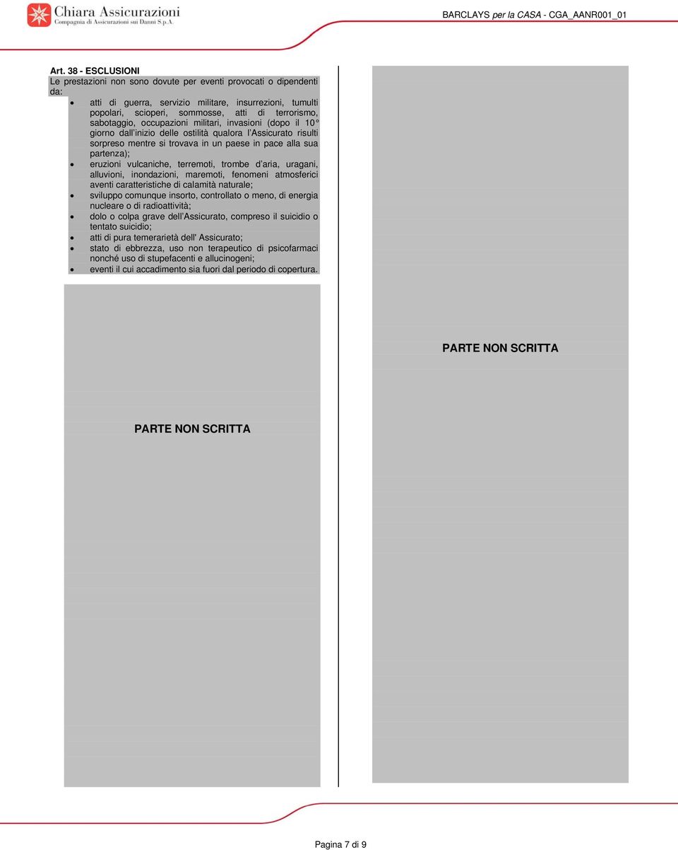 vulcaniche, terremoti, trombe d aria, uragani, alluvioni, inondazioni, maremoti, fenomeni atmosferici aventi caratteristiche di calamità naturale; sviluppo comunque insorto, controllato o meno, di