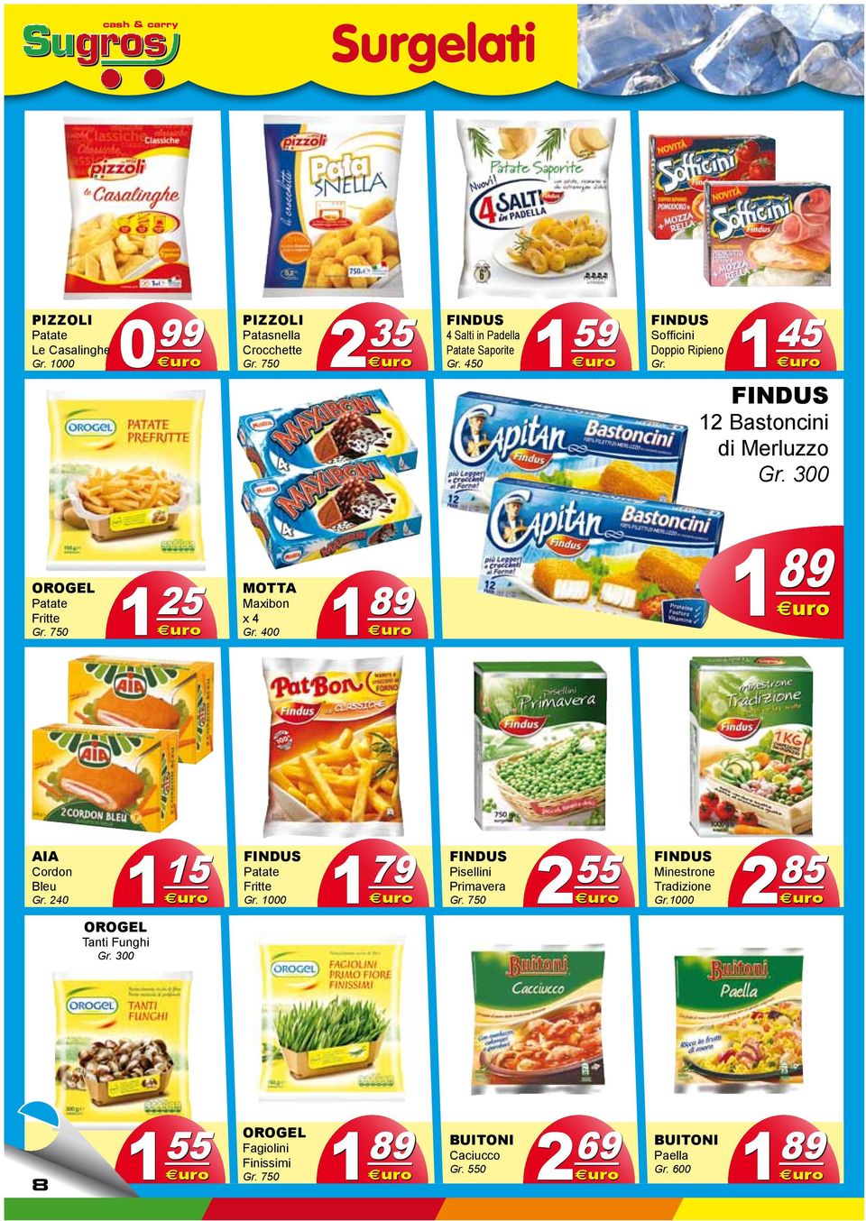 300 OROGEL Patate Fritte Gr. 750 1 25 MOTTA Maxibon x 4 Gr. 400 1 89 1 89 AIA Cordon Bleu Gr. 240 2 OROGEL Tanti Funghi Gr.