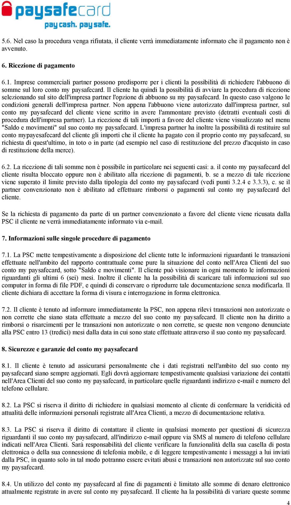 Il cliente ha quindi la possibilità di avviare la procedura di ricezione selezionando sul sito dell'impresa partner l'opzione di abbuono su my paysafecard.