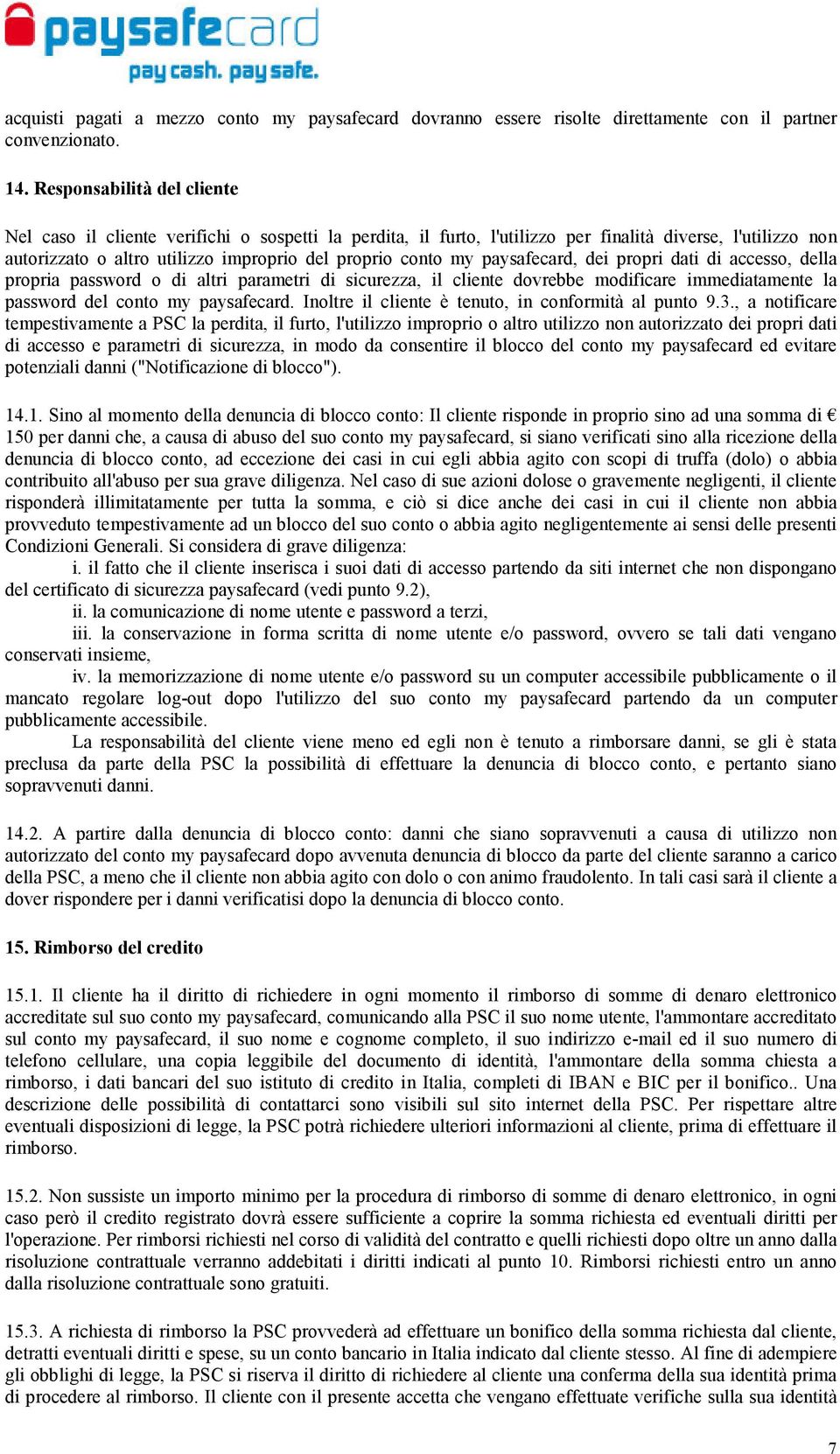 paysafecard, dei propri dati di accesso, della propria password o di altri parametri di sicurezza, il cliente dovrebbe modificare immediatamente la password del conto my paysafecard.