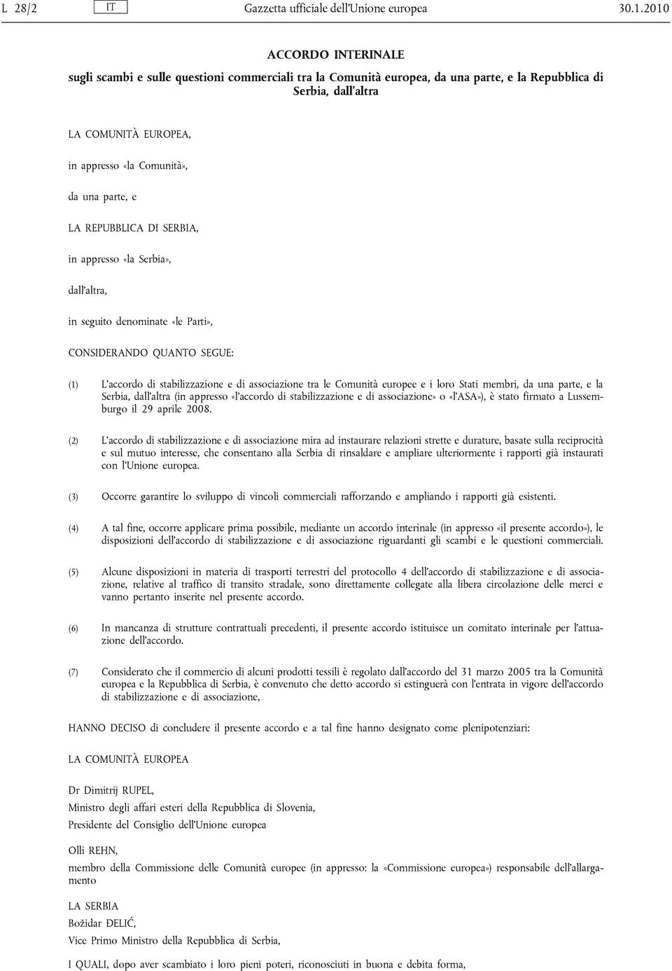 parte, e LA REPUBBLICA DI SERBIA, in appresso «la Serbia», dall altra, in seguito denominate «le Parti», CONSIDERANDO QUANTO SEGUE: (1) L accordo di stabilizzazione e di associazione tra le Comunità