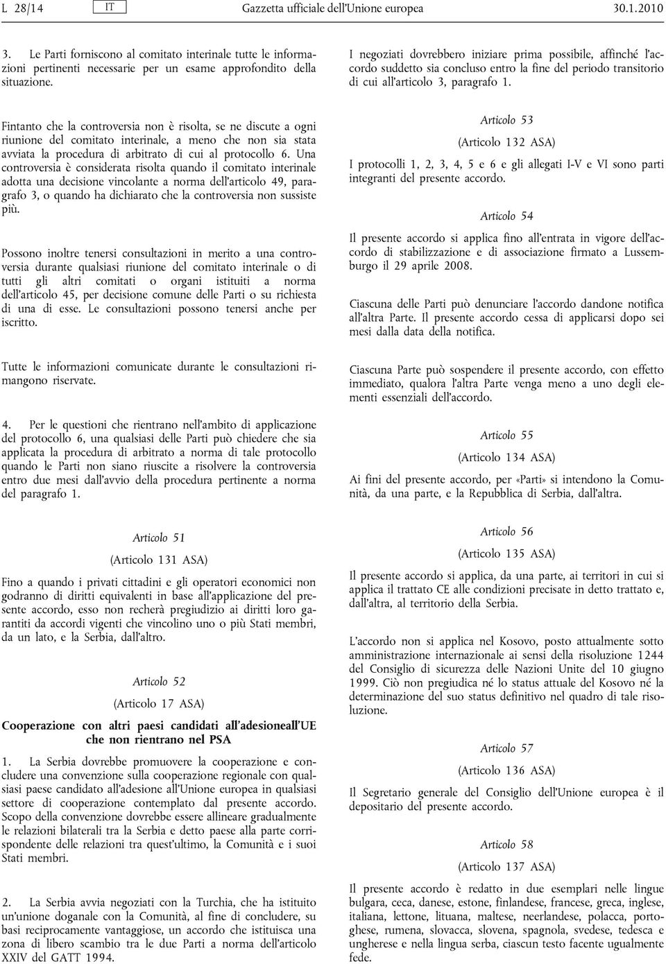 Fintanto che la controversia non è risolta, se ne discute a ogni riunione del comitato interinale, a meno che non sia stata avviata la procedura di arbitrato di cui al protocollo 6.