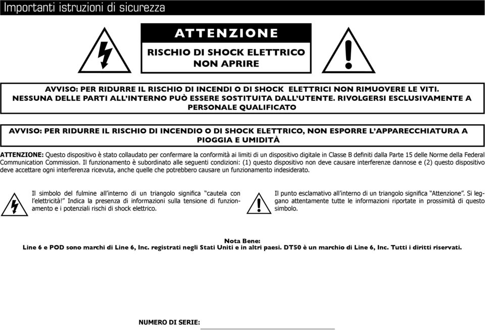 RIVOLGERSI ESCLUSIVAMENTE A PERSONALE QUALIFICATO AVVISO: PER RIDURRE IL RISCHIO DI INCENDIO O DI SHOCK ELETTRICO, NON ESPORRE L APPARECCHIATURA A PIOGGIA E UMIDITÀ ATTENZIONE: Questo dispositivo è