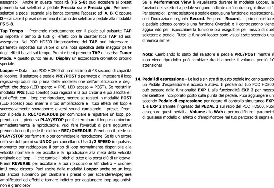 Tap Tempo Premendo ripetutamente con il piede sul pulsante TAP si imposta il tempo di tutti gli effetti con la caratteristica TAP ad essi assegnata.