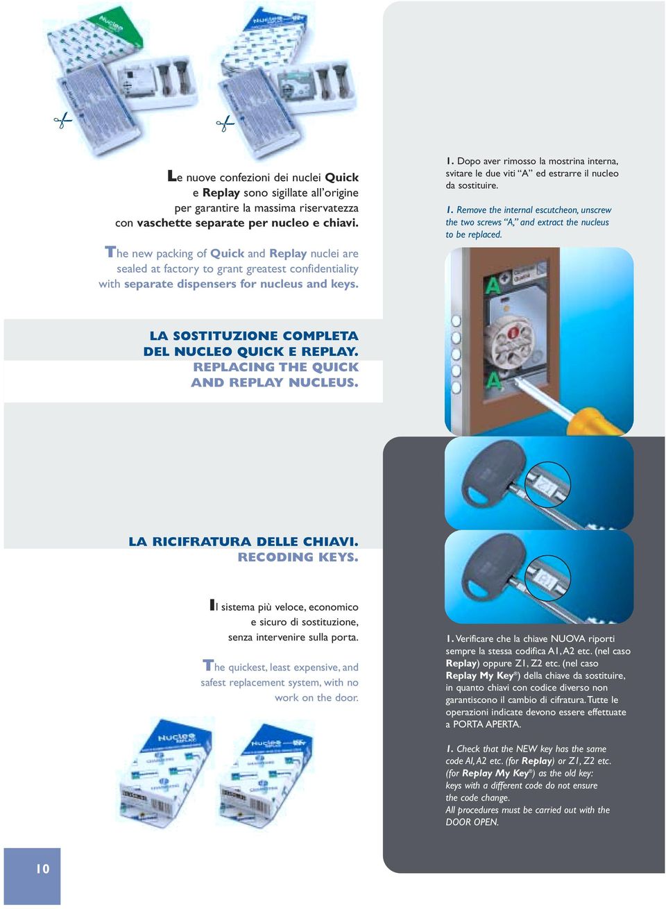 Dopo aver rimosso la mostrina interna, svitare le due viti A ed estrarre il nucleo da sostituire. 1. Remove the internal escutcheon, unscrew the two screws A, and extract the nucleus to be replaced.