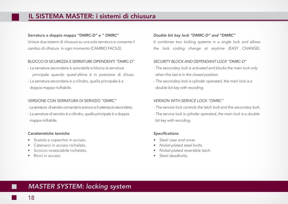 BLOCCO DI SICUREZZA E SERRATURE DIPENDENTI DMRC-D - La serratura secondaria è azionabile e blocca la serratura principale quando quest ultima è in posizione di chiuso.