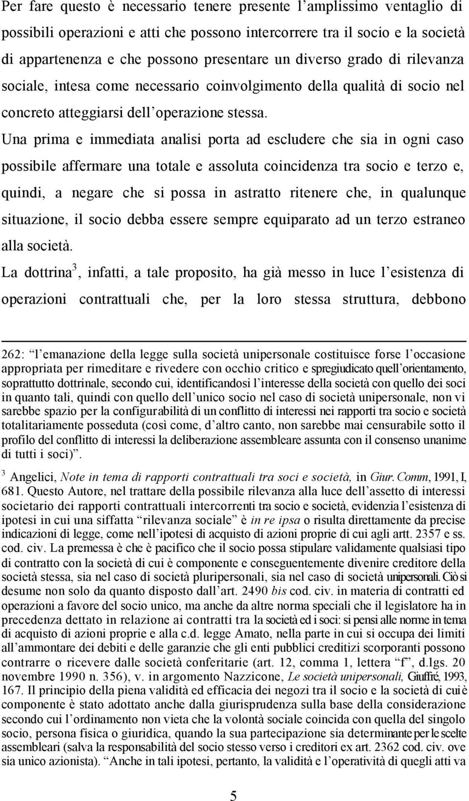 Una prima e immediata analisi porta ad escludere che sia in ogni caso possibile affermare una totale e assoluta coincidenza tra socio e terzo e, quindi, a negare che si possa in astratto ritenere