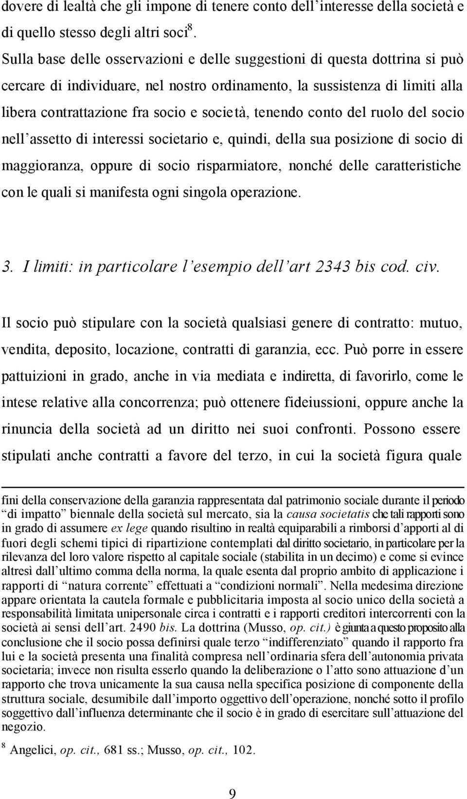 tenendo conto del ruolo del socio nell assetto di interessi societario e, quindi, della sua posizione di socio di maggioranza, oppure di socio risparmiatore, nonché delle caratteristiche con le quali