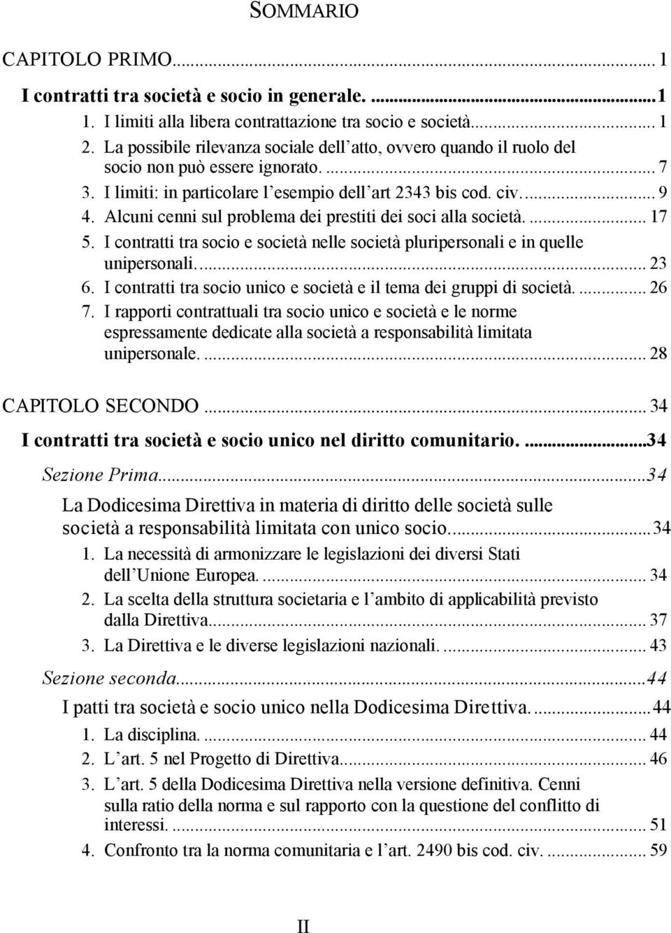 Alcuni cenni sul problema dei prestiti dei soci alla società.... 17 5. I contratti tra socio e società nelle società pluripersonali e in quelle unipersonali... 23 6.