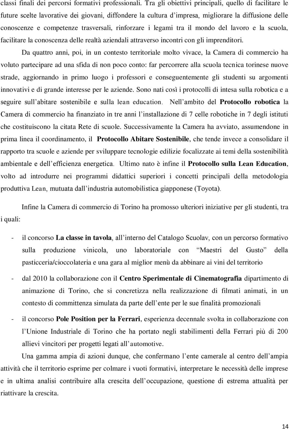 rinforzare i legami tra il mondo del lavoro e la scuola, facilitare la conoscenza delle realtà aziendali attraverso incontri con gli imprenditori.