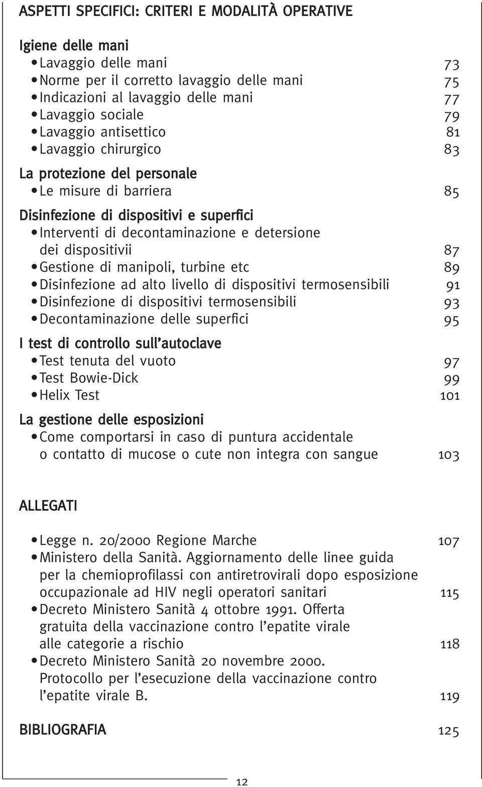 dispositivii 87 Gestione di manipoli, turbine etc 89 Disinfezione ad alto livello di dispositivi termosensibili 91 Disinfezione di dispositivi termosensibili 93 Decontaminazione delle superfici 95 I