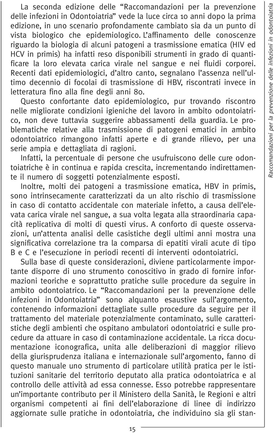 L affinamento delle conoscenze riguardo la biologia di alcuni patogeni a trasmissione ematica (HIV ed HCV in primis) ha infatti reso disponibili strumenti in grado di quantificare la loro elevata