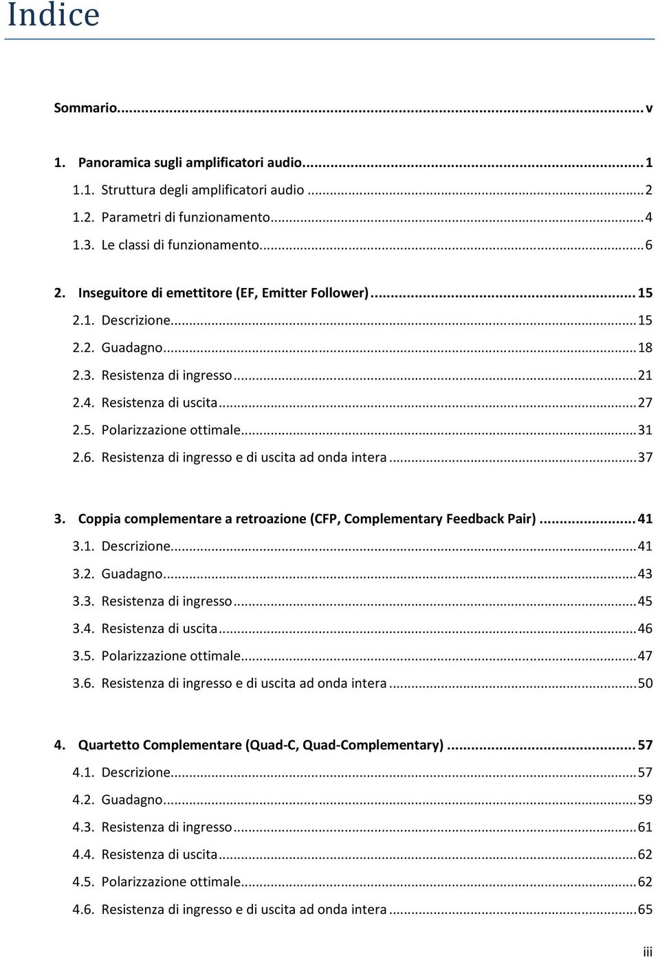 6. Resistenza di ingresso e di uscita ad onda intera... 37 3. Coppia complementare a retroazione (CFP, Complementary Feedback Pair)... 41 3.1. Descrizione... 41 3.2. Guadagno... 43 3.3. Resistenza di ingresso... 45 3.