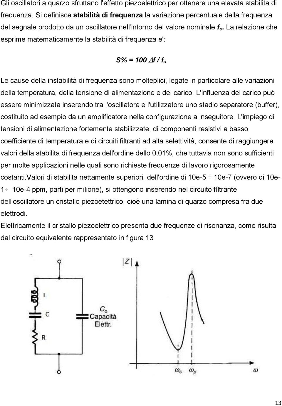 La relazione che esprime matematicamente la stabilità di frequenza e': S% = 100 f / f o Le cause della instabilità di frequenza sono molteplici, legate in particolare alle variazioni della