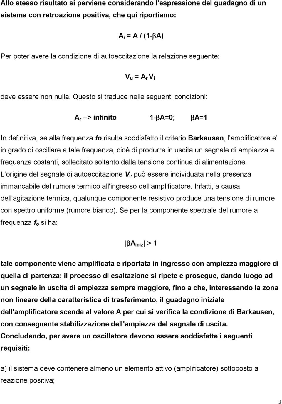 Questo si traduce nelle seguenti condizioni: A r --> infinito 1- A=0; A=1 In definitiva, se alla frequenza fo risulta soddisfatto il criterio Barkausen, l'amplificatore e in grado di oscillare a tale