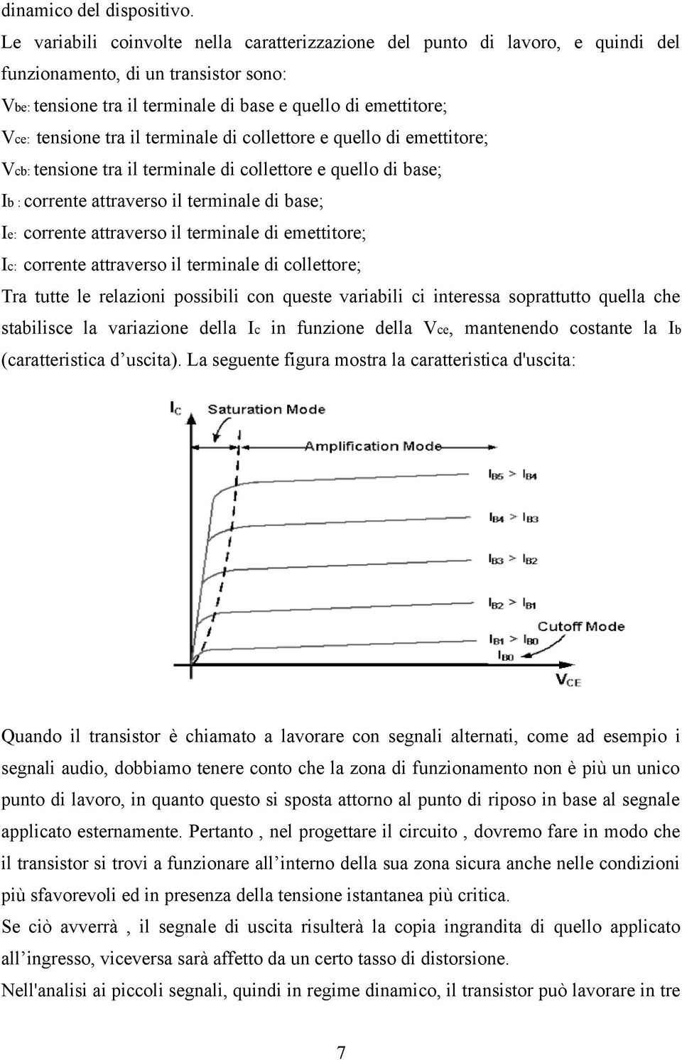 il terminale di collettore e quello di emettitore; Vcb: tensione tra il terminale di collettore e quello di base; Ib : corrente attraverso il terminale di base; Ie: corrente attraverso il terminale