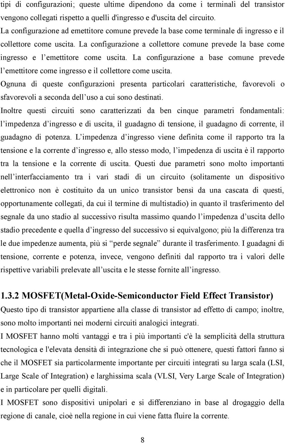 La configurazione a collettore comune prevede la base come ingresso e l emettitore come uscita. La configurazione a base comune prevede l emettitore come ingresso e il collettore come uscita.