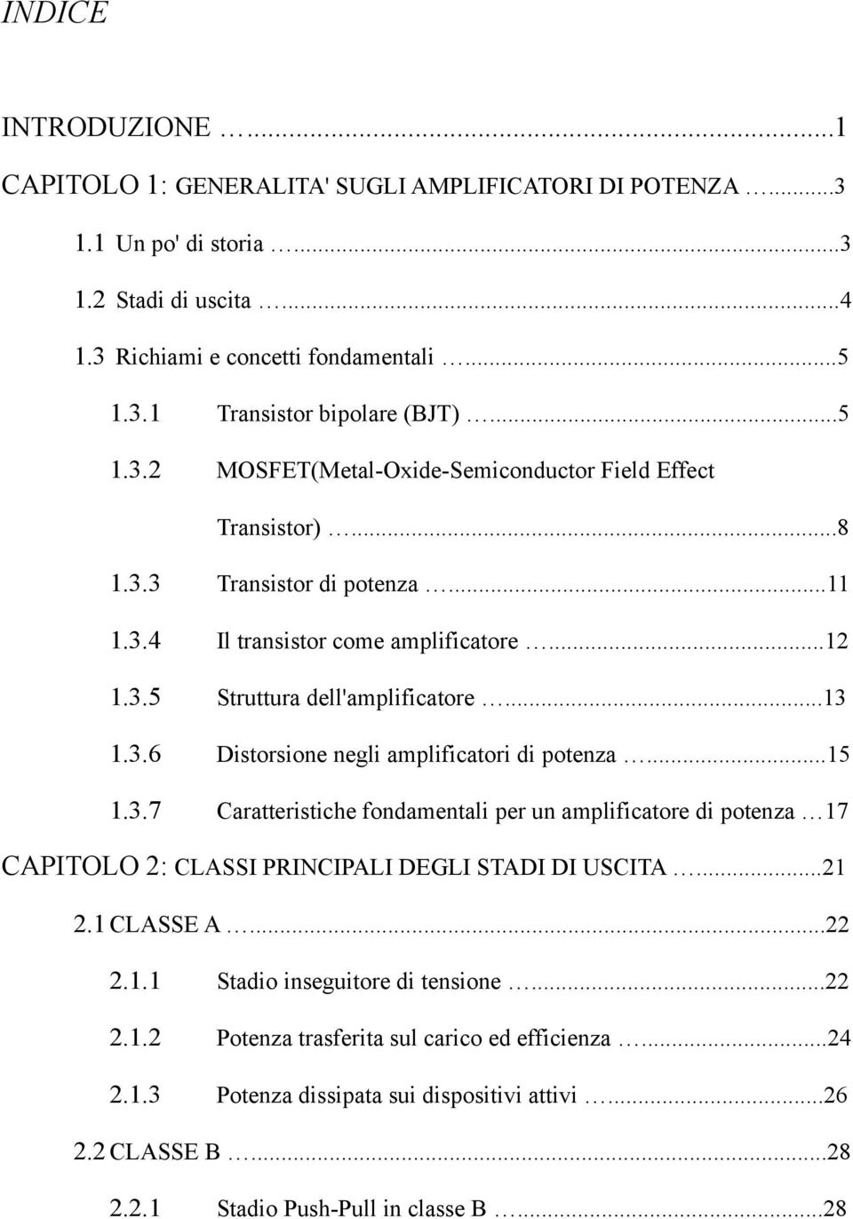 ..15 1.3.7 Caratteristiche fondamentali per un amplificatore di potenza 17 CAPITOLO 2: CLASSI PRINCIPALI DEGLI STADI DI USCITA...21 2.1 CLASSE A...22 2.1.1 Stadio inseguitore di tensione...22 2.1.2 Potenza trasferita sul carico ed efficienza.