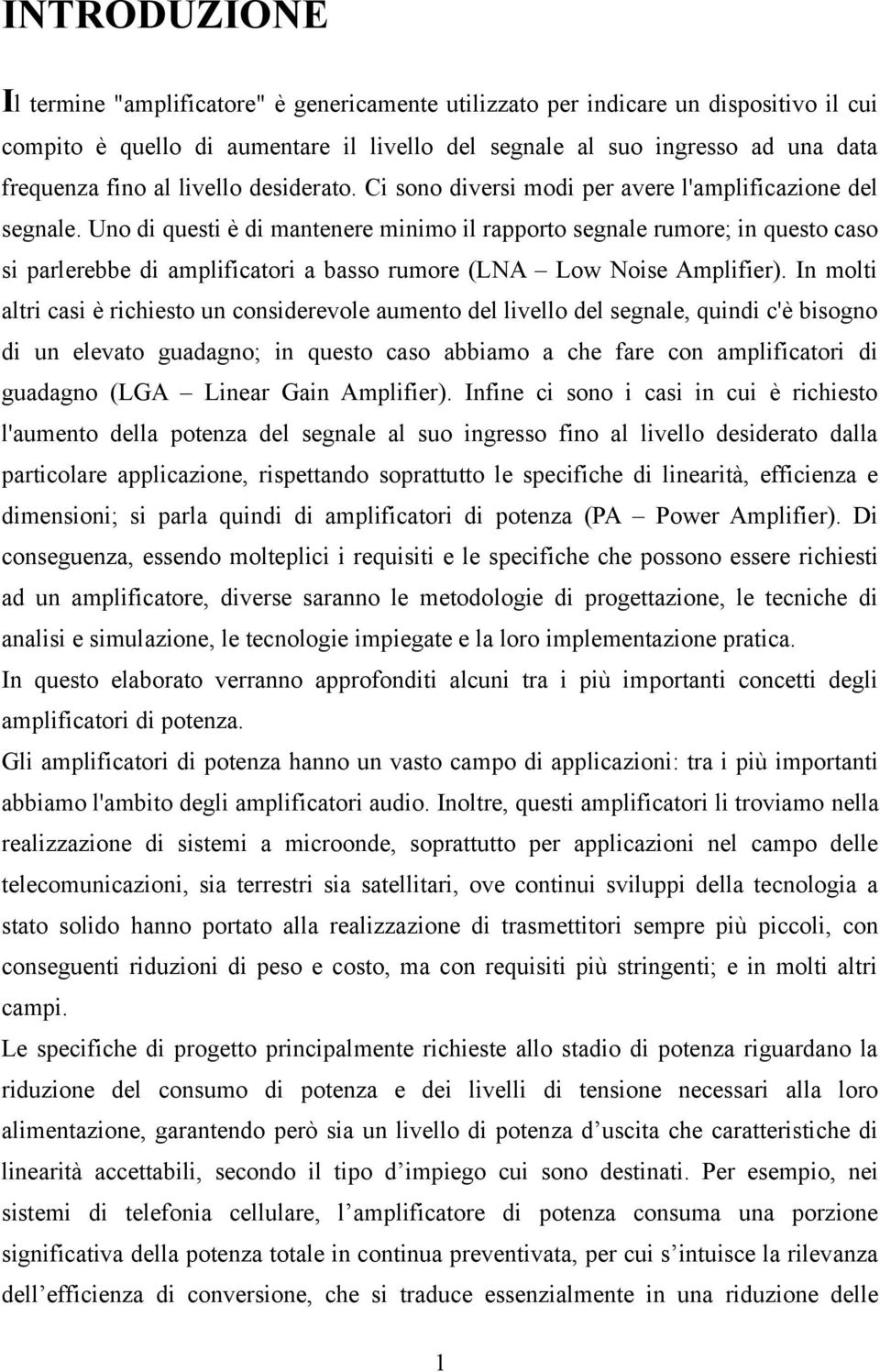 Uno di questi è di mantenere minimo il rapporto segnale rumore; in questo caso si parlerebbe di amplificatori a basso rumore (LNA Low Noise Amplifier).