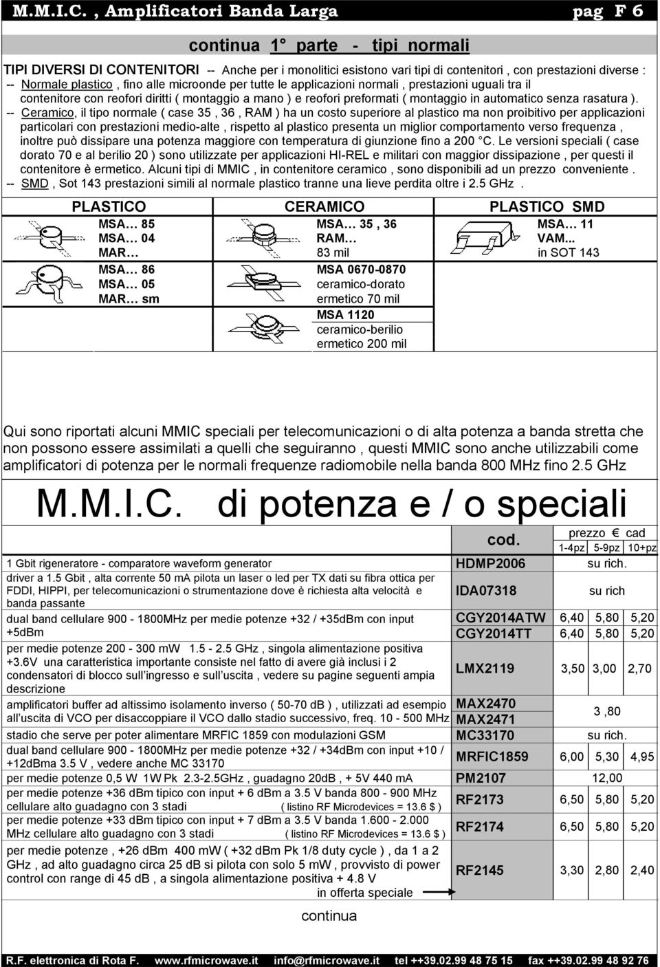 plastico, fino alle microonde per tutte le applicazioni normali, prestazioni uguali tra il contenitore con reofori diritti ( montaggio a mano ) e reofori preformati ( montaggio in automatico senza