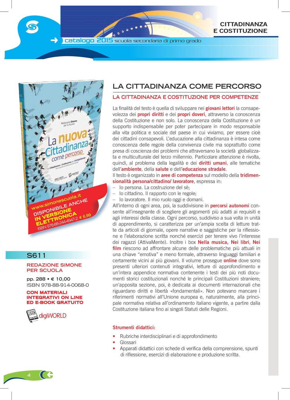 288 L 10,00 ISBN 978-88-914-0068-0 con MATERIALI integrativi ON LINE ED E-BOOK GRATUITO digiworld La finalità del testo è quella di sviluppare nei giovani lettori la consapevolezza dei propri diritti