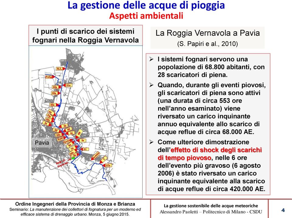 Quando, durante gli eventi piovosi, gli scaricatori di piena sono attivi (una durata di circa 553 ore nell anno esaminato) viene riversato un carico inquinante annuo equivalente allo