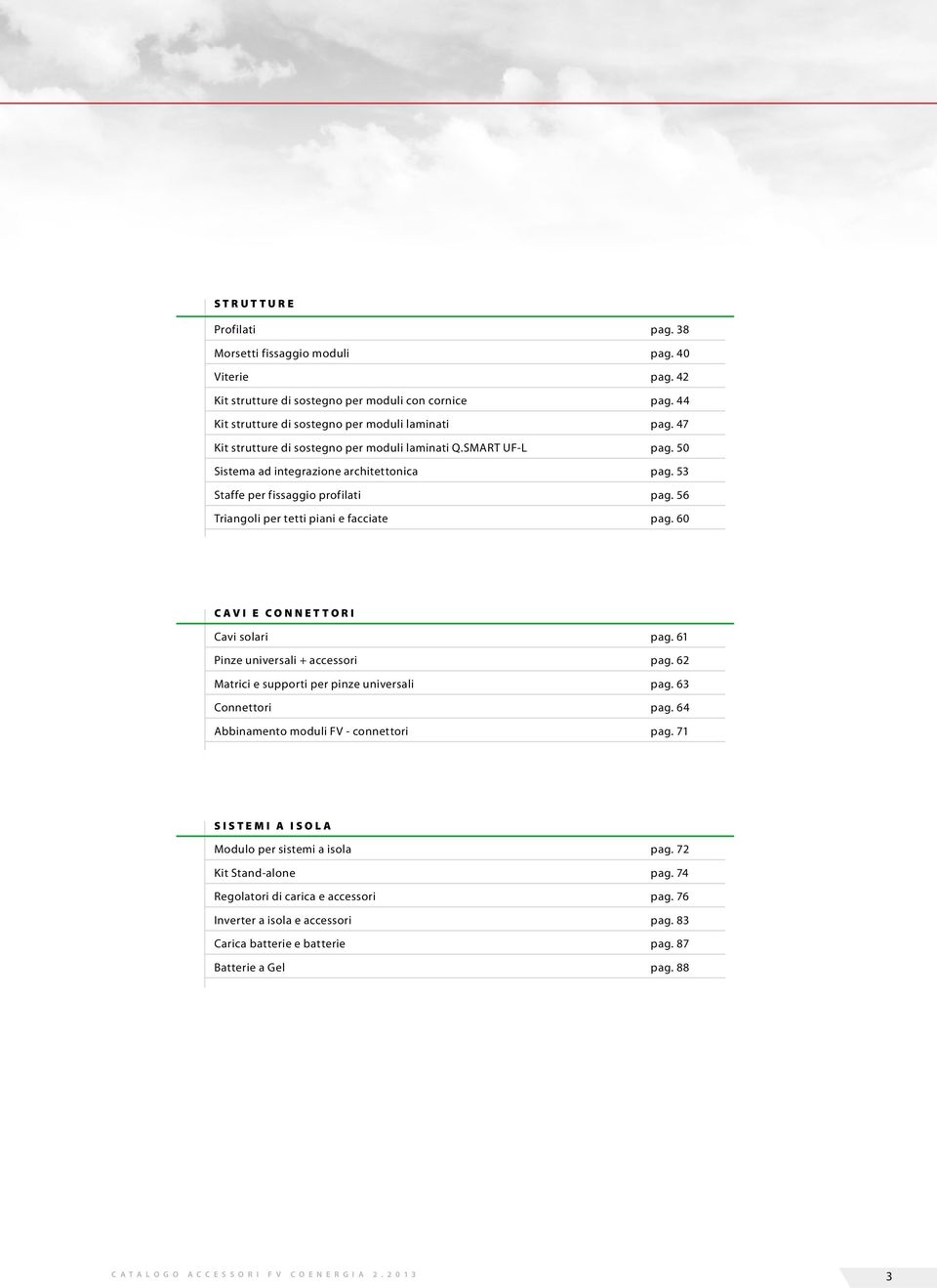 60 CAVI E CONNETTORI Cavi solari Pinze universali + accessori Matrici e supporti per pinze universali Connettori Abbinamento moduli FV - connettori pag. 61 pag. 62 pag. 63 pag. 64 pag.