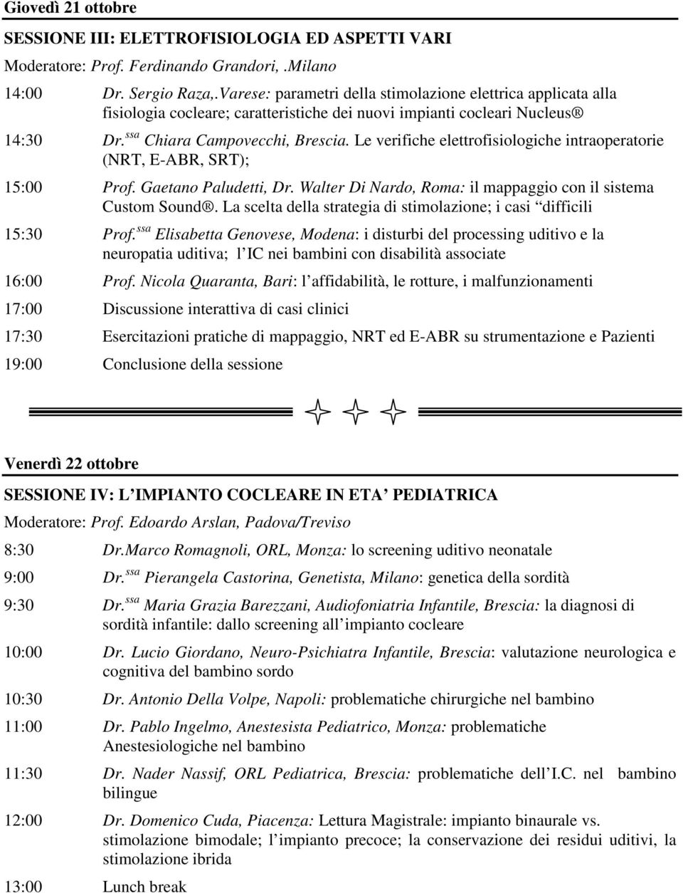 Le verifiche elettrofisiologiche intraoperatorie (NRT, E-ABR, SRT); 15:00 Prof. Gaetano Paludetti, Dr. Walter Di Nardo, Roma: il mappaggio con il sistema Custom Sound.