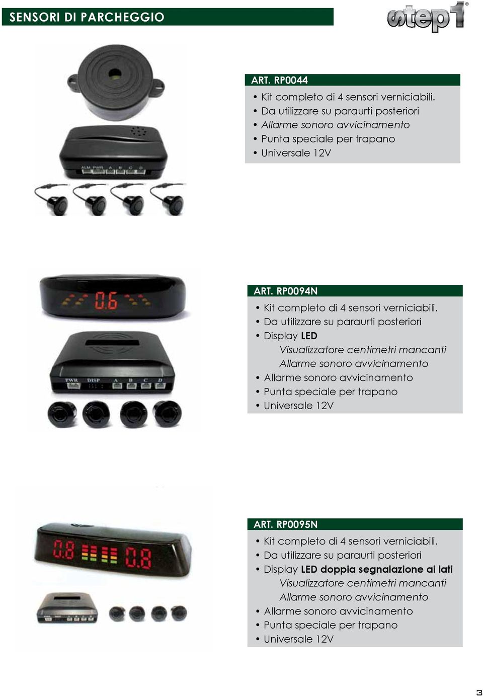 Da utilizzare su paraurti posteriori Display LED Visualizzatore centimetri mancanti Allarme sonoro avvicinamento Allarme sonoro avvicinamento Punta speciale per trapano