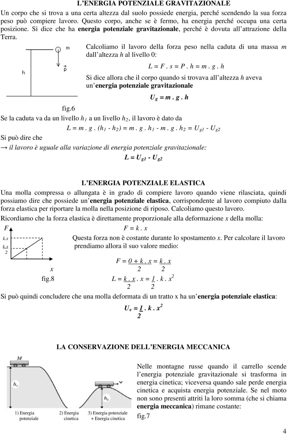 Calcoliamo il lavoro della forza peso nella caduta di una massa m dall altezza h al livello 0: L = F. s = P. h = m. g.