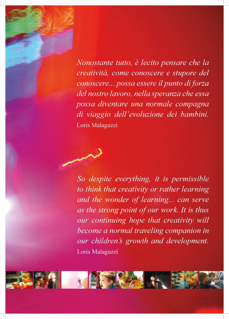 dei bambini. Loris Malaguzzi So despite everything, it is permissible to think that creativity or rather learning and the wonder of learning.