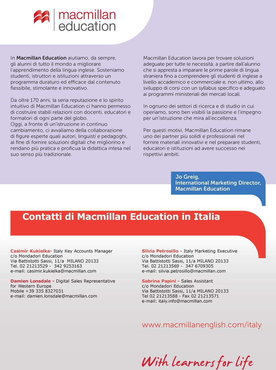 Da oltre 170 anni, la seria reputazione e lo spirito intuitivo di Macmillan Education ci hanno permesso di costruire stabili relazioni con docenti, educatori e formatori di ogni parte del globo.