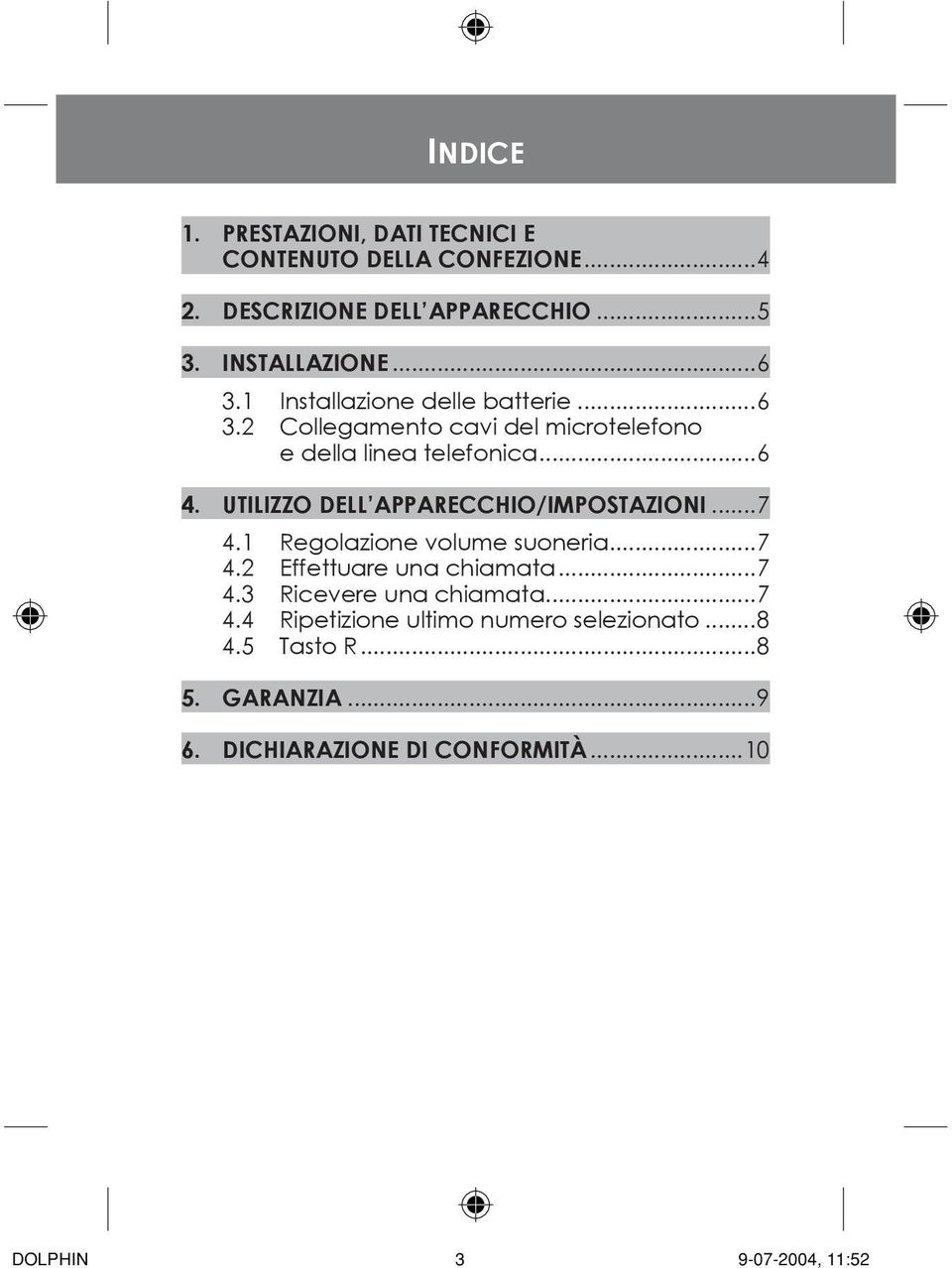 UTILIZZO DELL APPARECCHIO/IMPOSTAZIONI...7 4.1 Regolazione volume suoneria...7 4.2 Effettuare una chiamata...7 4.3 Ricevere una chiamata.