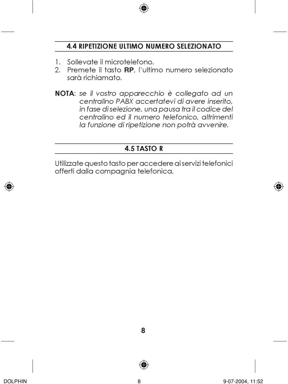 NOTA: se il vostro apparecchio è collegato ad un centralino PABX accertatevi di avere inserito, in fase di selezione, una