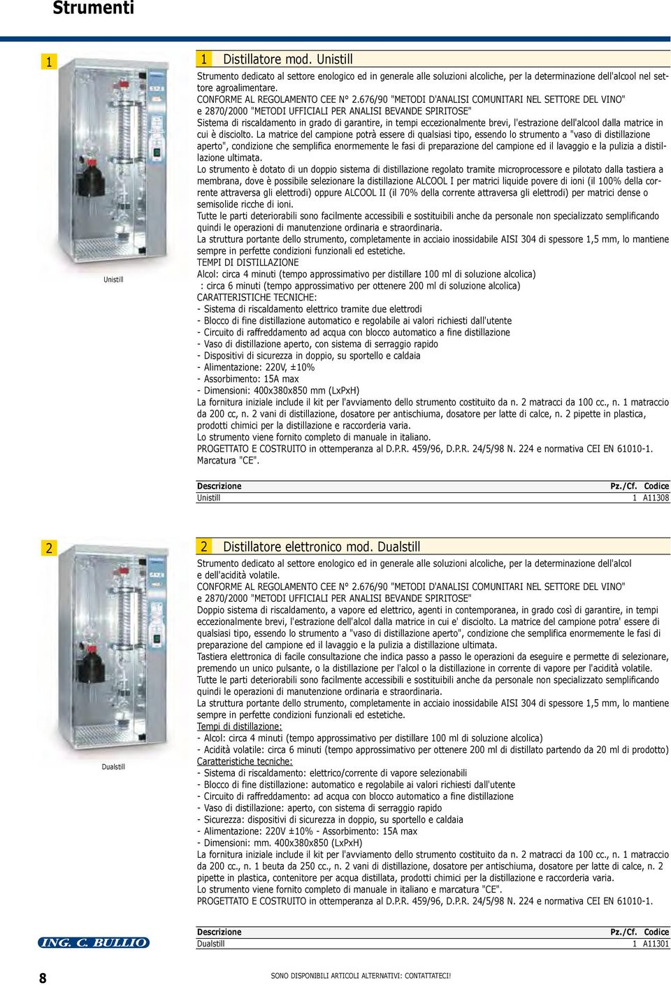 676/90 "METODI D'ANALISI COMUNITARI NEL SETTORE DEL VINO" e 870/000 "METODI UFFICIALI PER ANALISI BEVANDE SPIRITOSE" Sistema di riscaldamento in grado di garantire, in tempi eccezionalmente brevi,