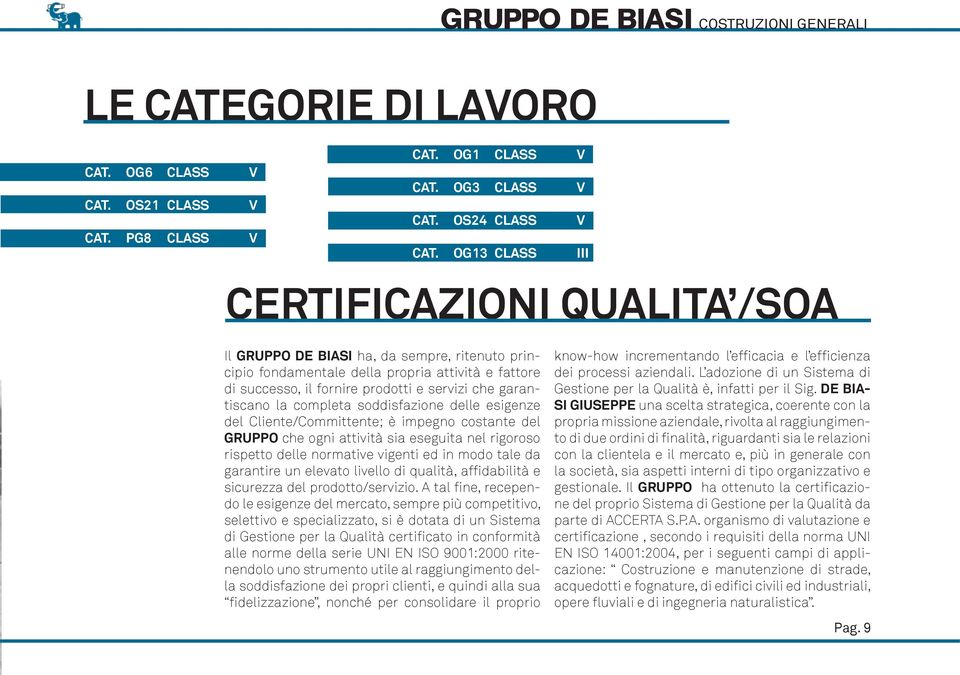 garantiscano la completa soddisfazione delle esigenze del Cliente/Committente; è impegno costante del GRUPPO che ogni attività sia eseguita nel rigoroso rispetto delle normative vigenti ed in modo