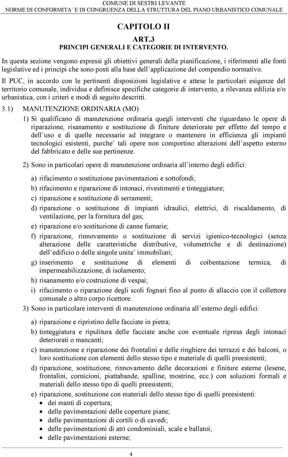 Il PUC, in accordo con le pertinenti disposizioni legislative e attese le particolari esigenze del territorio comunale, individua e definisce specifiche categorie di intervento, a rilevanza edilizia