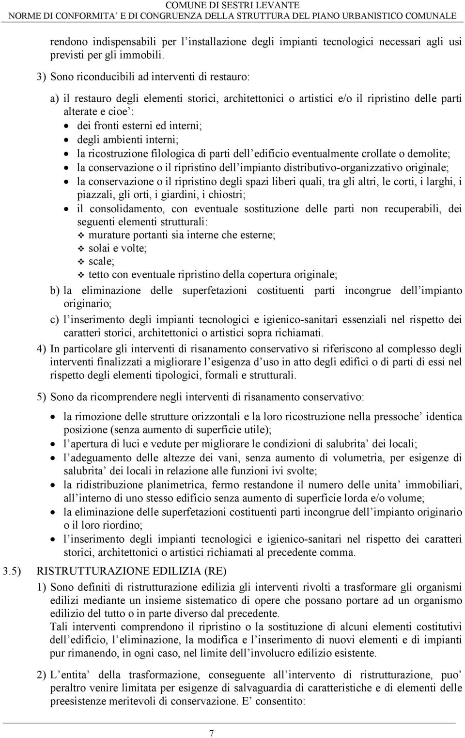 ambienti interni; la ricostruzione filologica di parti dell edificio eventualmente crollate o demolite; la conservazione o il ripristino dell impianto distributivo-organizzativo originale; la