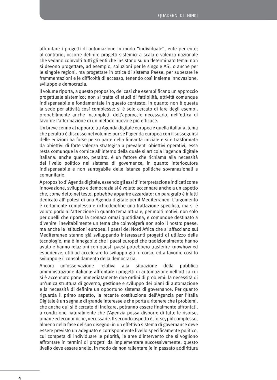 insistono su un determinato tema: non si devono progettare, ad esempio, soluzioni per le singole ASL o anche per le singole regioni, ma progettare in ottica di sistema Paese, per superare le