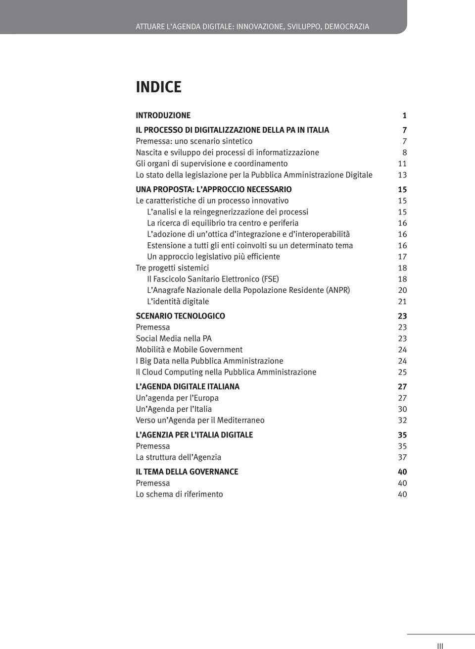 caratteristiche di un processo innovativo 15 L analisi e la reingegnerizzazione dei processi 15 La ricerca di equilibrio tra centro e periferia 16 L adozione di un ottica d integrazione e d