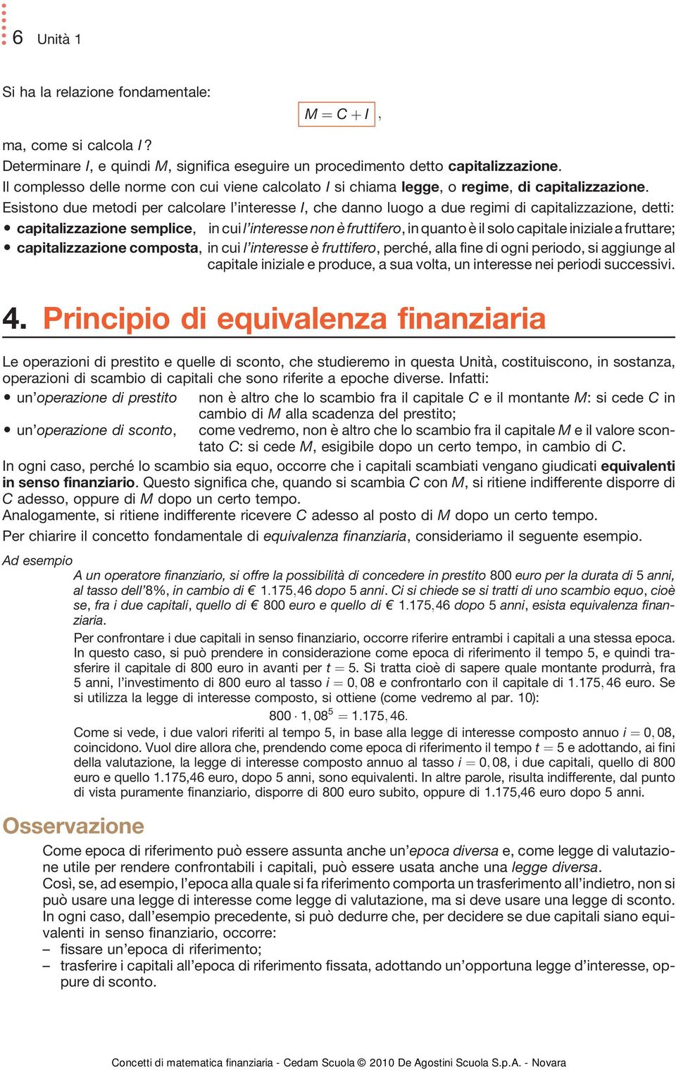 Esistono due metodi per calcolare l interesse I, che danno luogo a due regimi di capitalizzazione, detti: O capitalizzazione semplice, in cui l interesse non è fruttifero, in quanto è il solo